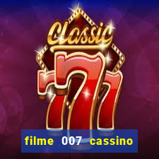 filme 007 cassino royale completo dublado